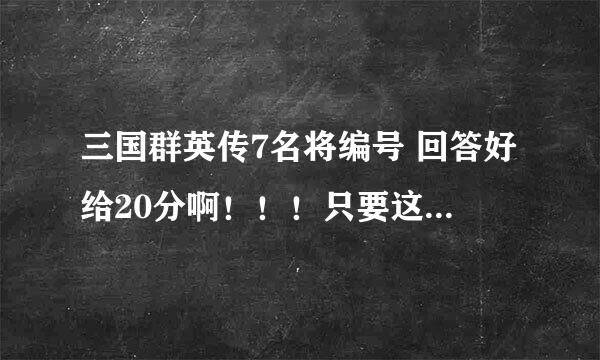 三国群英传7名将编号 回答好给20分啊！！！只要这些人的编号啊