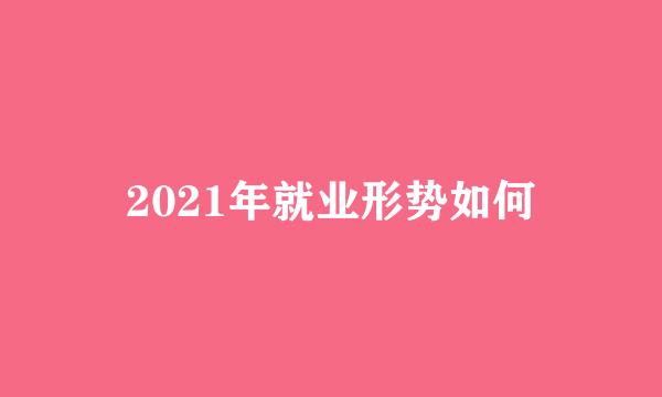 2021年就业形势如何