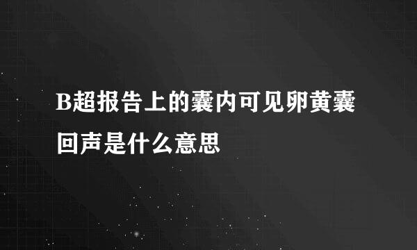 B超报告上的囊内可见卵黄囊回声是什么意思