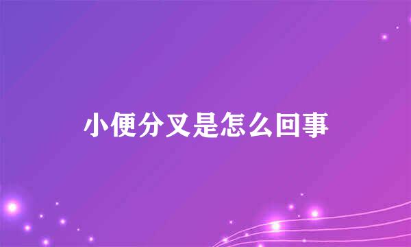 小便分叉是怎么回事