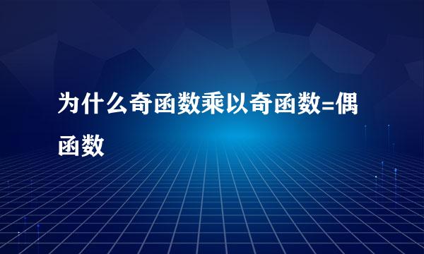 为什么奇函数乘以奇函数=偶函数