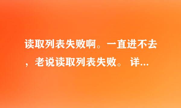 读取列表失败啊。一直进不去，老说读取列表失败。 详细怎么解决？？？