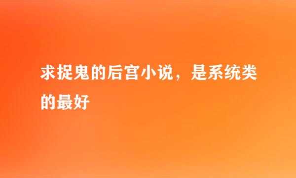 求捉鬼的后宫小说，是系统类的最好