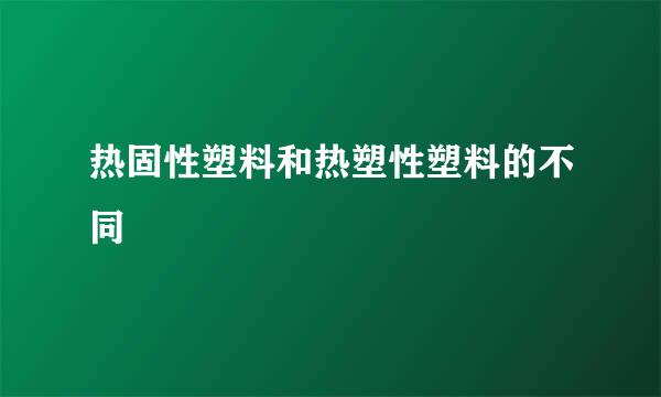 热固性塑料和热塑性塑料的不同