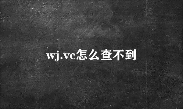 wj.vc怎么查不到