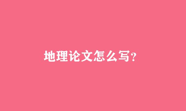 地理论文怎么写？