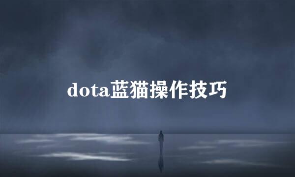 dota蓝猫操作技巧