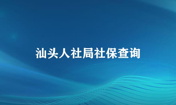 汕头人社局社保查询