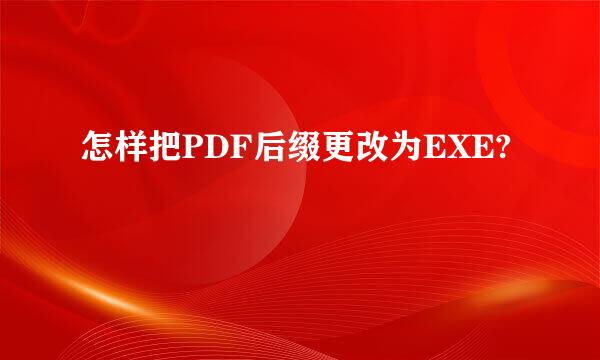 怎样把PDF后缀更改为EXE?