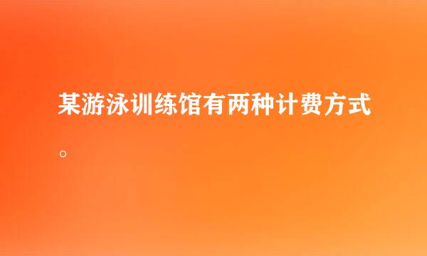 某游泳训练馆有两种计费方式。