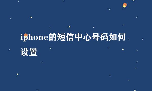 iphone的短信中心号码如何设置