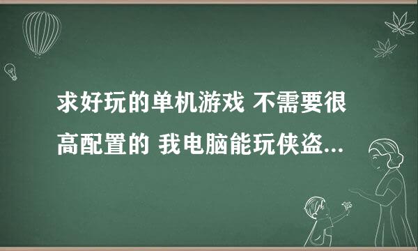 求好玩的单机游戏 不需要很高配置的 我电脑能玩侠盗飞车罪恶都市