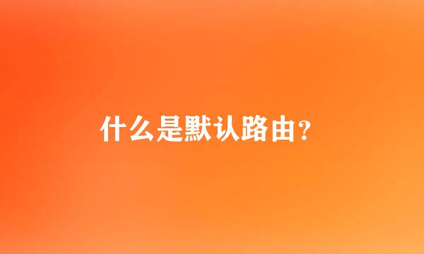 什么是默认路由？