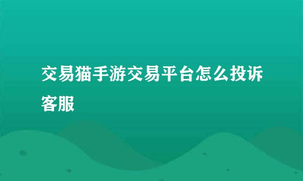 交易猫手游交易平台怎么投诉客服