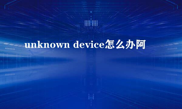 unknown device怎么办阿