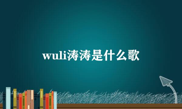 wuli涛涛是什么歌