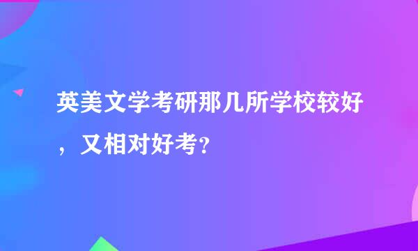 英美文学考研那几所学校较好，又相对好考？