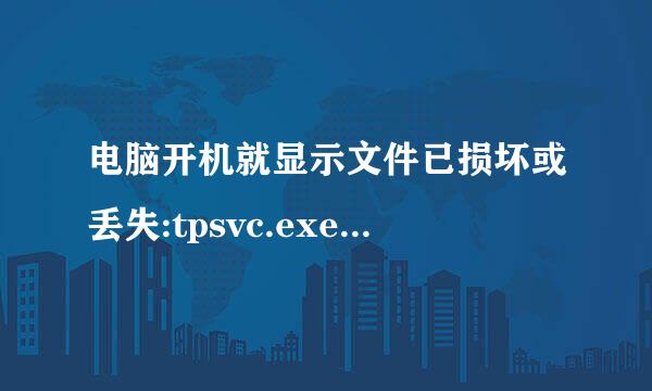 电脑开机就显示文件已损坏或丢失:tpsvc.exe,请重新安装游戏客户端再试