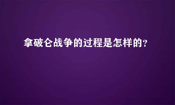 拿破仑战争的过程是怎样的？