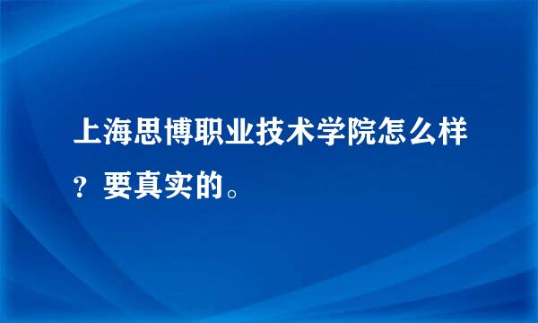 上海思博职业技术学院怎么样？要真实的。