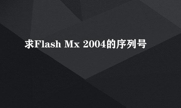 求Flash Mx 2004的序列号