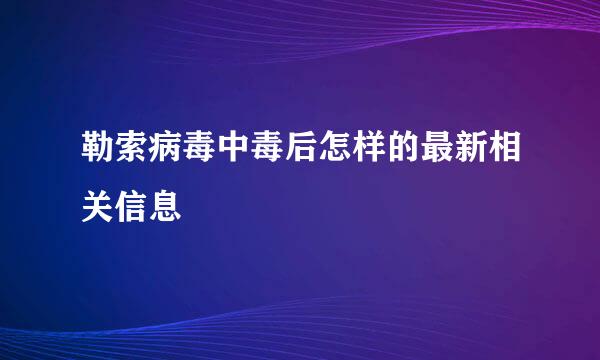 勒索病毒中毒后怎样的最新相关信息