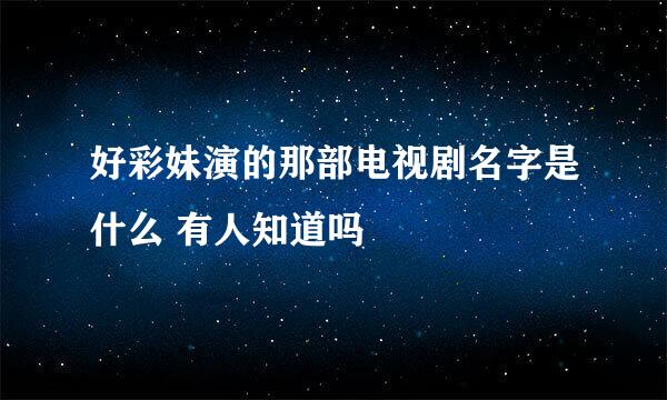 好彩妹演的那部电视剧名字是什么 有人知道吗