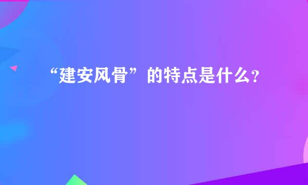 “建安风骨”的特点是什么？