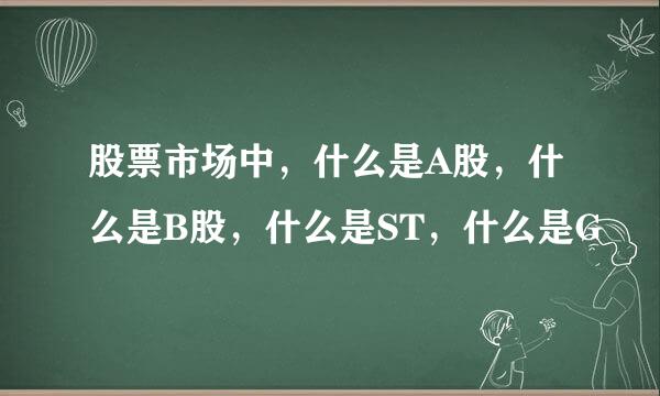 股票市场中，什么是A股，什么是B股，什么是ST，什么是G