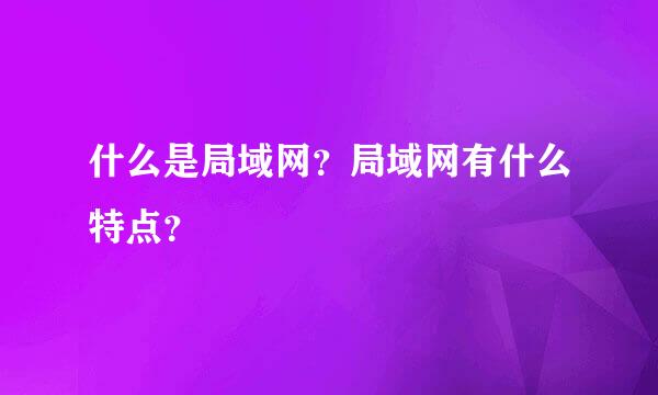 什么是局域网？局域网有什么特点？