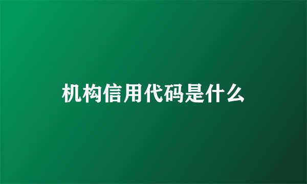 机构信用代码是什么