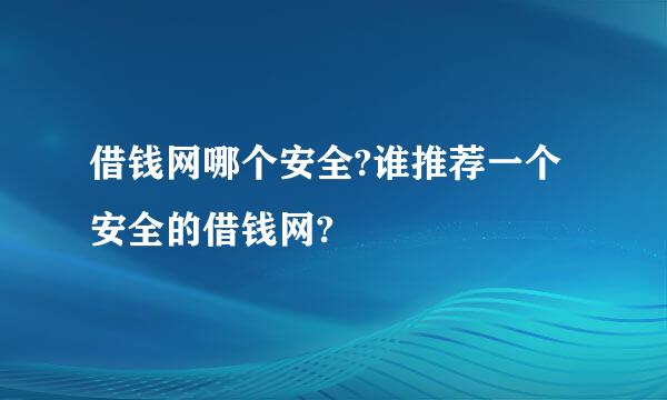 借钱网哪个安全?谁推荐一个安全的借钱网?