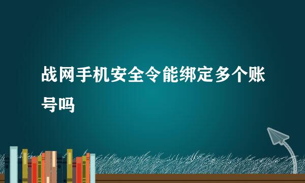 战网手机安全令能绑定多个账号吗