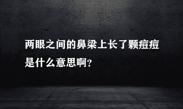 两眼之间的鼻梁上长了颗痘痘是什么意思啊？