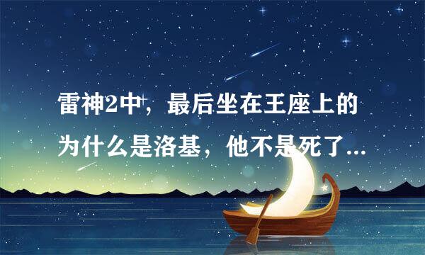 雷神2中，最后坐在王座上的为什么是洛基，他不是死了么？以太最后怎样处理了？要有理有据啊！没看过雷2