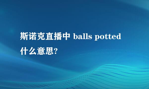 斯诺克直播中 balls potted 什么意思?