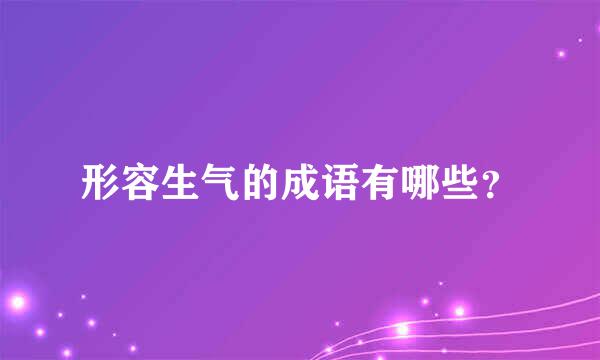 形容生气的成语有哪些？