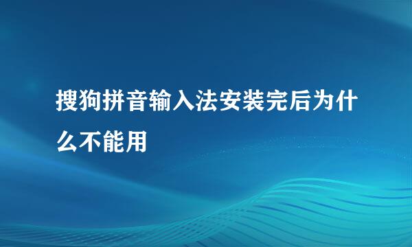 搜狗拼音输入法安装完后为什么不能用