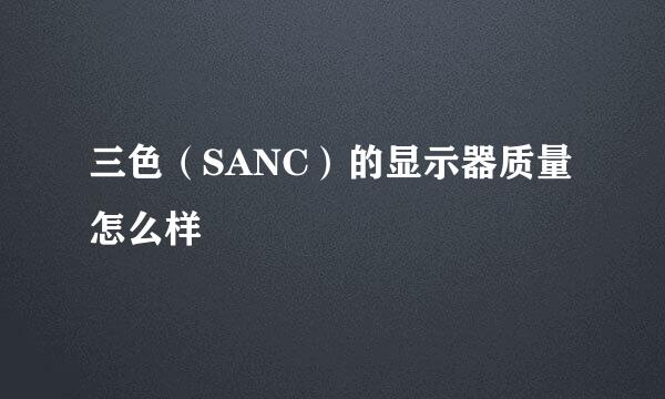 三色（SANC）的显示器质量怎么样