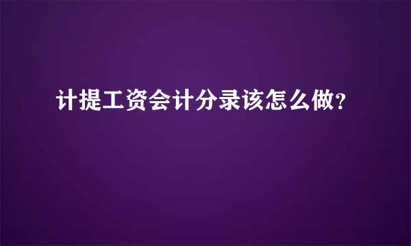 计提工资会计分录该怎么做？