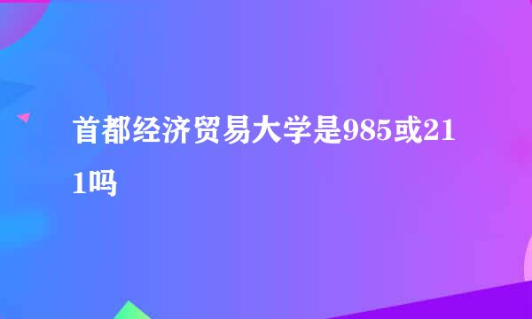 首都经济贸易大学是985或211吗