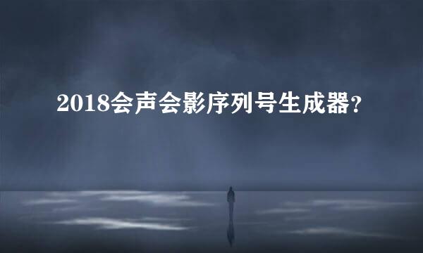 2018会声会影序列号生成器？