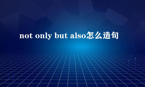 not only but also怎么造句