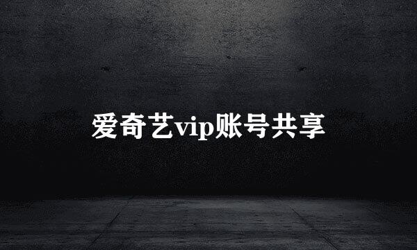 爱奇艺vip账号共享