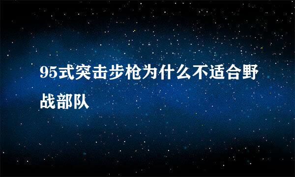 95式突击步枪为什么不适合野战部队