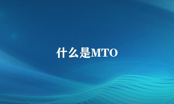 什么是MTO