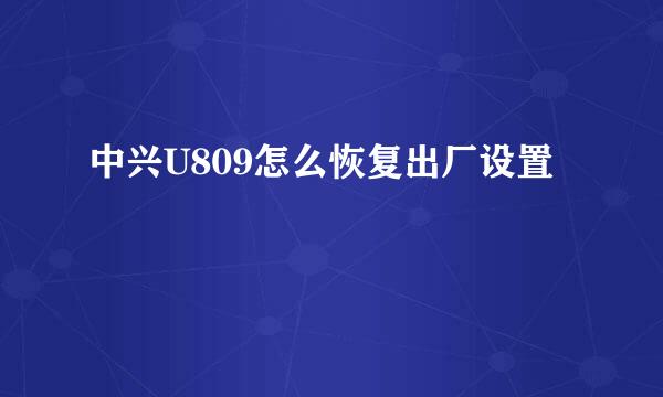 中兴U809怎么恢复出厂设置