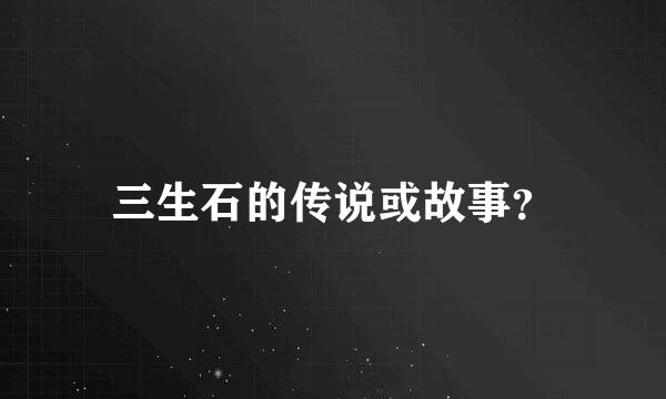 三生石的传说或故事？