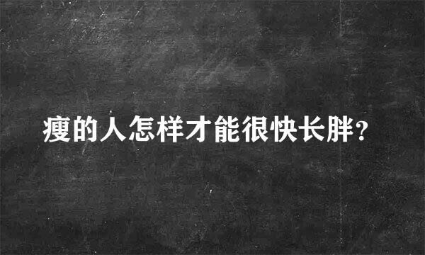 瘦的人怎样才能很快长胖？