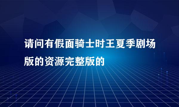 请问有假面骑士时王夏季剧场版的资源完整版的